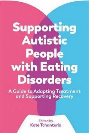 Supporting Autistic People With Eating Disorders by Kate Tchanturia