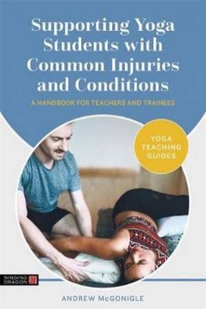 Supporting Yoga Students With Common Injuries And Conditions by Andrew McGonigle