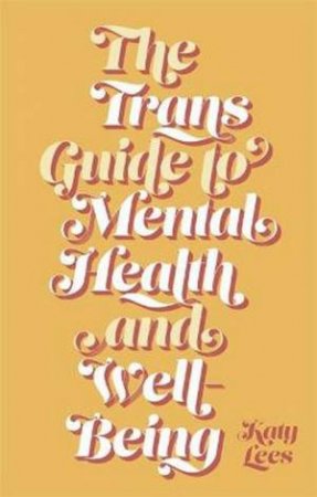 The Trans Guide To Mental Health And Well-Being by Katy Lees