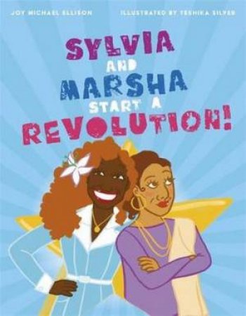 Sylvia And Marsha Start A Revolution! by Joy Ellison and Teshika Silver