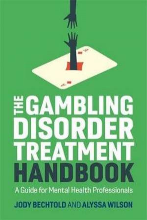 The Gambling Disorder Treatment Handbook by Alyssa Wilson & Jody Bechtold