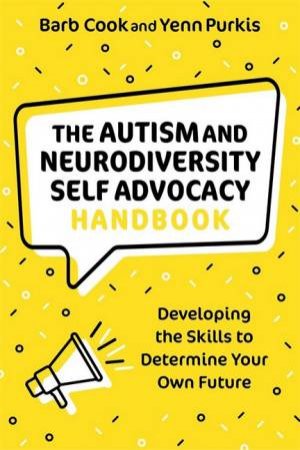 The Autism And Neurodiversity Self Advocacy Handbook by Barb Cook & Yenn Purkis