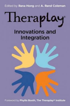 Theraplay - Innovations and Integration by Rana Hong & A. Rand Coleman & Phyllis Booth