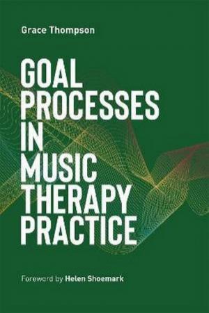 Goal Processes In Music Therapy Practice by Grace Thompson & Dr Helen Shoemark