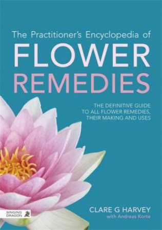 The Practitioner's Encyclopedia Of Flower Remedies by Clare G. Harvey 