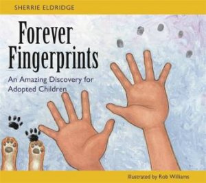 Forever Fingerprints: An Amazing Discovery For Adopted Children by Sherrie Eldridge & Rob Williams