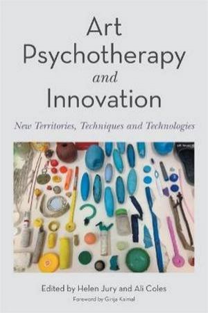 Art Psychotherapy And Innovation by Ali Coles & Helen Jury & Girija Kaimal & Alex Burr & Ella Bryant & Neil Winter & Natalia Higginson & Helen Hawthorne & Tsun-wei Lily Hsu & Wei-wen Chan