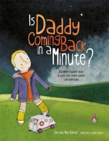 Is Daddy Coming Back In A Minute?: Explaining (Sudden) Death In Words by Elke Barber & Alex Barber