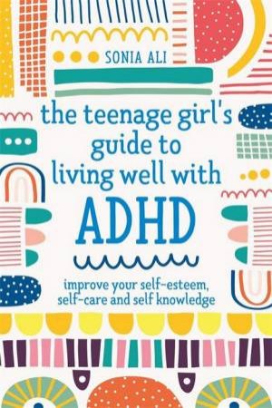 The Teenage Girl's Guide To Living Well With ADHD by Sonia Ali