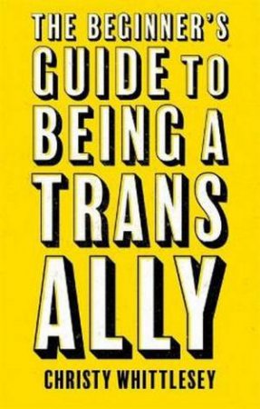 The Beginner's Guide To Being A Trans Ally by Christy Whittlesey