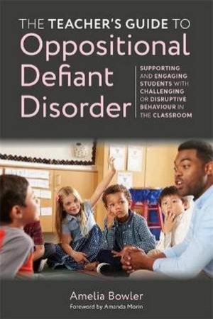 The Teacher's Guide To Oppositional Defiant Disorder by Amelia Bowler & Amanda Morin