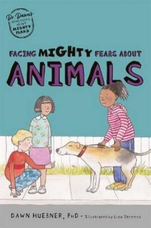 Facing Mighty Fears About Animals by Dawn Huebner & Liza Stevens