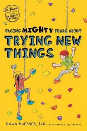 Facing Mighty Fears About Trying New Things by Dawn Huebner & Liza Stevens