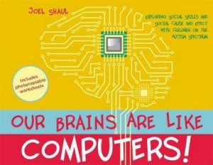 Our Brains Are Like Computers!: Exploring Social Skills And Social Cause by Joel Shaul