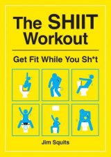 The SHiiT Workout Get Fit While You Sht