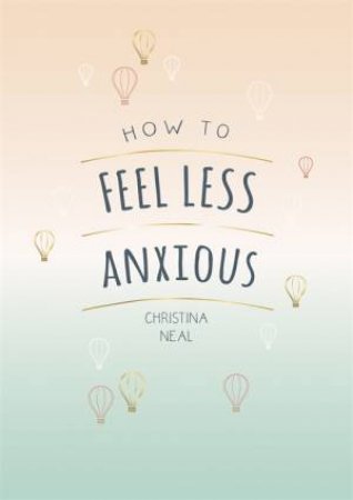 How To Feel Less Anxious by Christina Neal