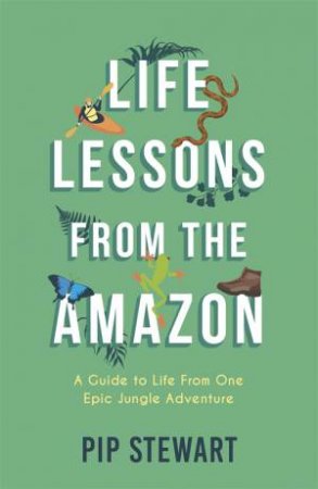 Life Lessons From The Amazon by Pip Stewart