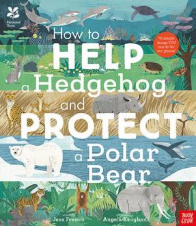 National Trust: How To Help A Hedgehog And Protect A Polar Bear by Jess French & Angela Keoghan