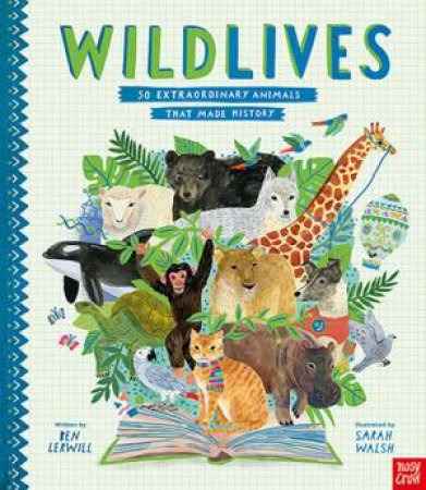 WildLives: 50 Extraordinary Animals That Made History by Sarah Walsh & Ben Lerwill