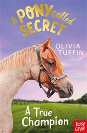 A Pony Called Secret: A True Champion by Olivia Tuffin