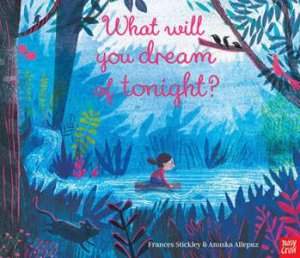 What Will You Dream Of Tonight? by Frances Stickley & Anuska Allepuz