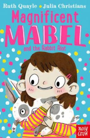 Magnificent Mabel And The Rabbit Riot by Ruth Quayle & Julia Christians