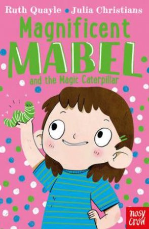 Magnificent Mabel And The Magic Caterpillar by Ruth Quayle & Julia Christians