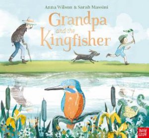 Grandpa and the Kingfisher by Anna Wilson & Sarah Massini