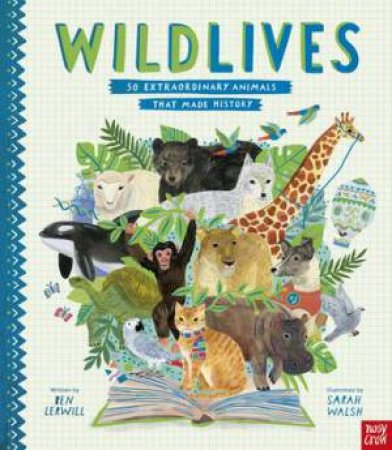 WildLives: 50 Extraordinary Animals that Made History by Ben Lerwill & Sarah Walsh