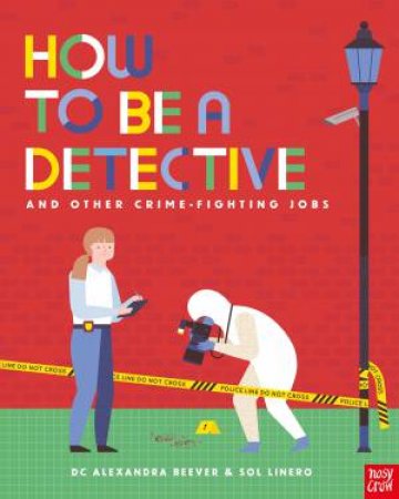 How to be a Detective and Other Crime-Fighting Jobs by DC Alex Beever & Sol Linero