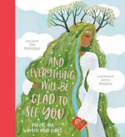 And Everything Will Be Glad To See You by Anna Shepeta & Ella Risbridger