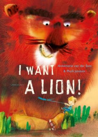 I Want A Lion by Annemarie van der Eem & Mark Janssen