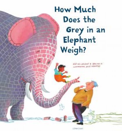 How Much Does The Grey In An Elephant Weigh by Erik van Os & Elle van Lieshout & Alice Hoogstag