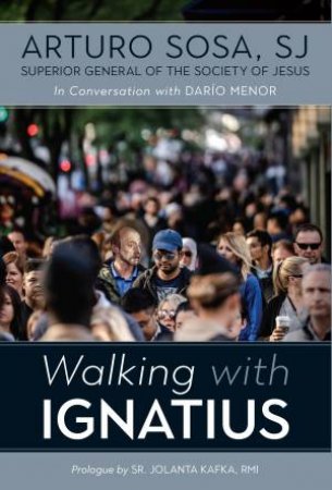 Walking With Ignatius by Sj Arturo Sosa