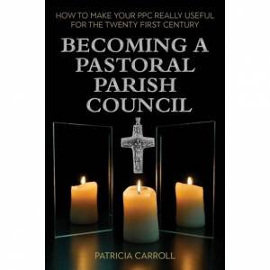 Becoming A Pastoral Parish Council by Patricia Carroll