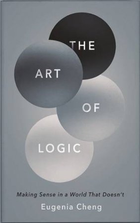 The Art of Logic by Eugenia Cheng