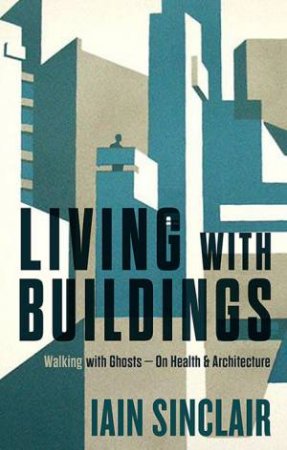 Living with Buildings by Iain Sinclair