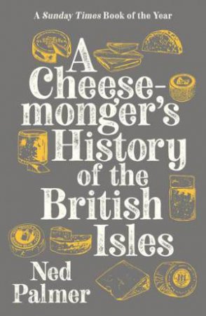 A Cheesemonger's History Of The British Isles by Ned Palmer