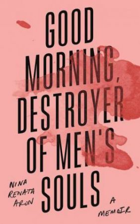 Good Morning, Destroyer Of Men's Souls by Nina Renata Aron