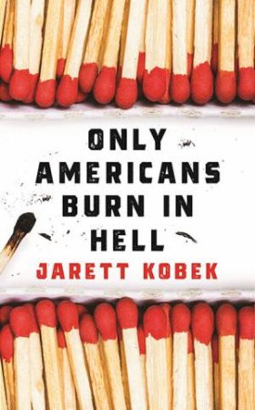 Only Americans Burn In Hell by Jarett Kobek