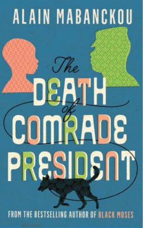 The Death Of Comrade President by Helen Stevenson & Alain Mabanckou