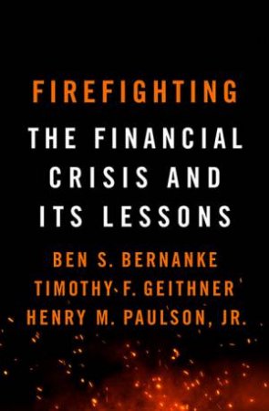 Firefighting by Ben S. Bernanke & Timothy F. Geithner & Hank M. Paulson Jr