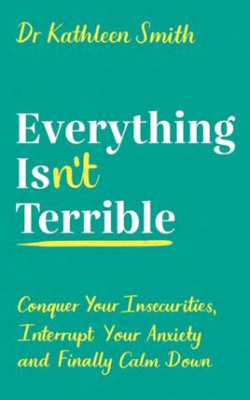 Everything Isn't Terrible by Dr Kathleen Smith