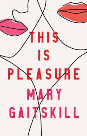 This Is Pleasure by Mary Gaitskill