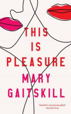 This Is Pleasure by Mary Gaitskill