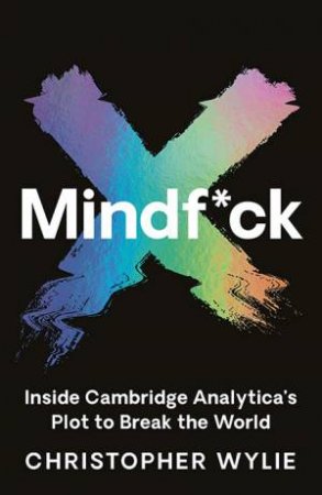 Mindf*ck: Inside Cambridge Analytica's Plot To Break The World by Christopher Wylie