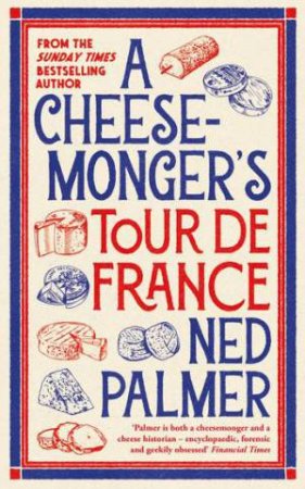 A Cheesemonger's Tour de France by Ned Palmer