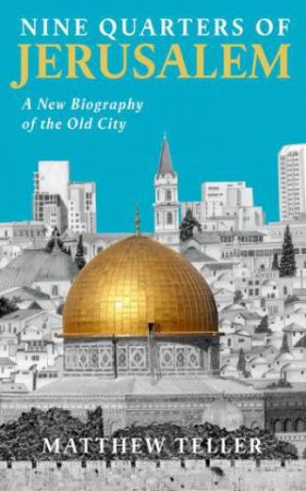 Nine Quarters Of Jerusalem by Matthew Teller