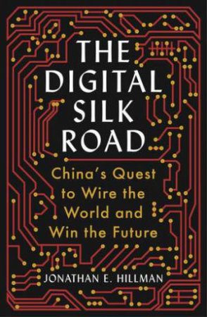 The Digital Silk Road by Jonathan E. Hillman