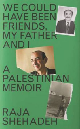 We Could Have Been Friends, My Father And I by Raja Shehadeh